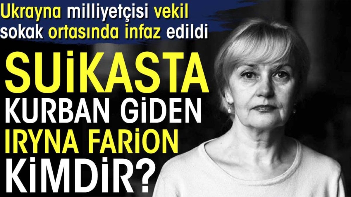 Suikasta kurban giden Iryna Farion kimdir. Ukrayna milliyetçisi vekil sokak ortasında infaz edildi
