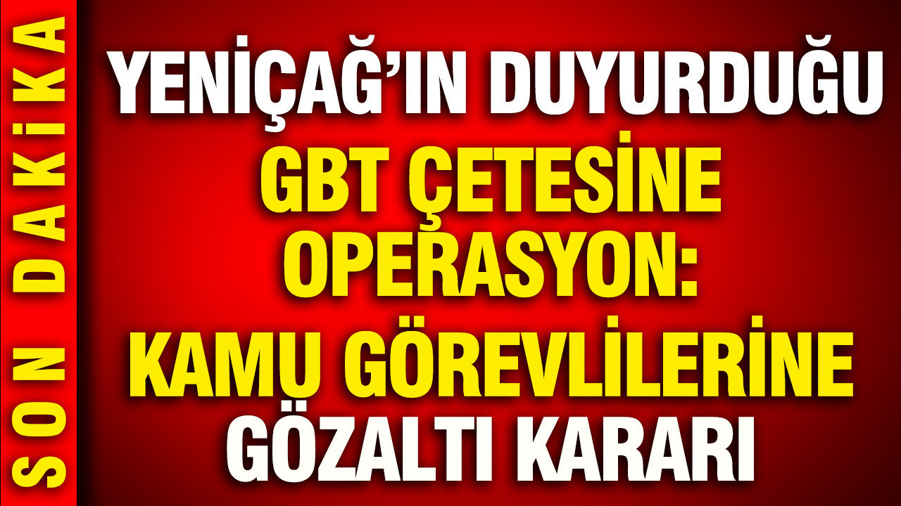 GBT Çetesi’ne operasyon: YENİÇAĞ gündeme getirmişti Img
